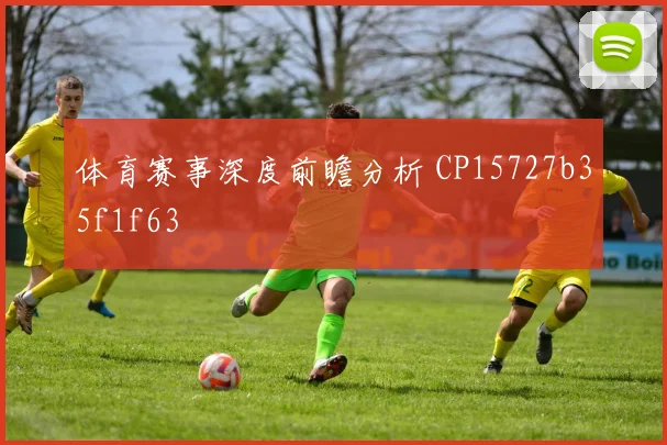 体育赛事深度前瞻分析 CP15727b35f1f63